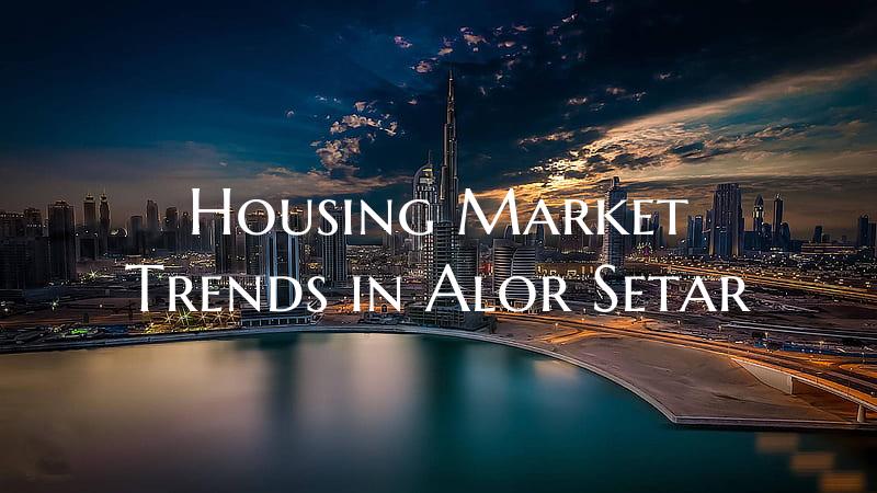 Housing Market Trends in Alor Setar